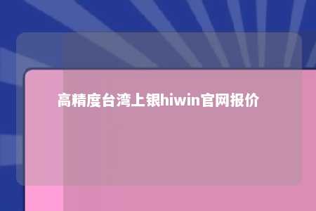 高精度台湾上银hiwin官网报价 
