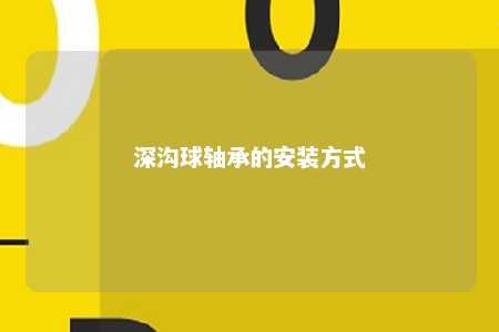 深沟球轴承的安装方式 